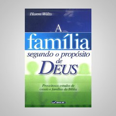 A Família Segundo o Propósito de Deus - Harm Wilts