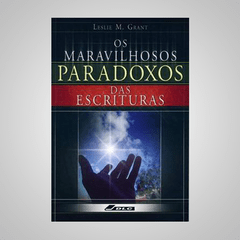 Os Maravilhosos Paradoxos das Escrituras - Leslie M. Grant