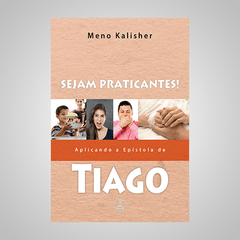 Sejam Praticantes!: Aplicando a Epístola de Tiago - Meno Kalisher