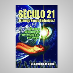 Século 21 - Estamos Sendo Seduzidos - Dr. Samuel F. M. Costa