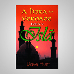 A Hora da Verdade Sobre o Islã - Dave Hunt