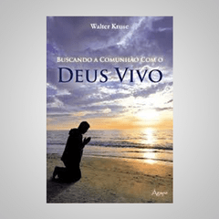 Buscando a Comunhão com o Deus Vivo - Walter Kruse