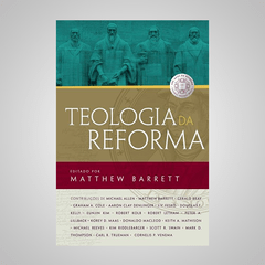 Teologia da Reforma - Matthew Barrett