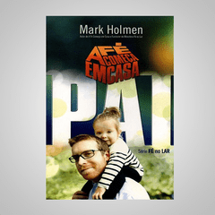 A Fé Começa em Casa - Pai - Mark Holmen