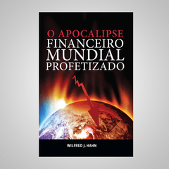 O Apocalipse Financeiro Mundial Profetizado - Wilfred J. Hahn