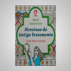 Heroínas do Antigo Testamento - Betsy Karounos