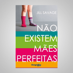 Não Existe Mães Perfeitas - Jill Savage