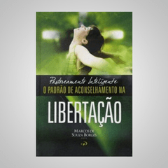 Pastoreamento Inteligente O Padrão de Aconselhamento na Libertação - Marcos de Souza Borges