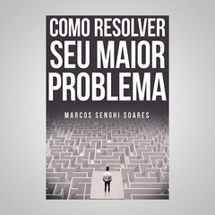 Como Resolver seu Maior Problema - Marcos Senghi Soares