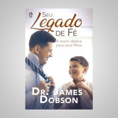 Seu Legado de Fé - Dr. James Dobson