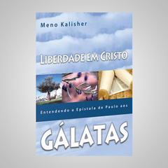 Liberdade em Cristo: Entendendo a Epístola de Paulo aos Gálatas - Meno Kalisher