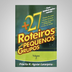 +27 Roteiros para Pequenos Grupos - Vol 2 - Priscila R. Aguiar Laranjeira