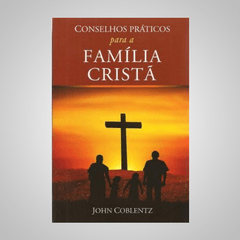 Conselhos para a Família Cristã - John Coblentz