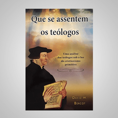 Que se Assentem os Teólogos - David W. Bercot