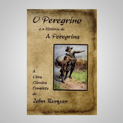 O Peregrino e a História de A Peregrina - John Bunyan