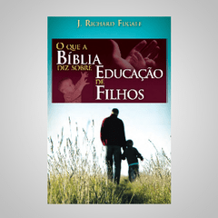 O que a Bíblia diz Sobre Educação de Filhos - J.Richard Fugate