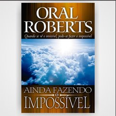 Ainda Fazendo o Impossível - Oral Roberts