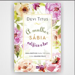 A mulher sábia edifica o lar - Devi Titus