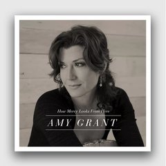 HOW MERCY LOOKS FROM HERE - AMY GRANT