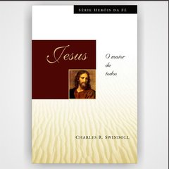 Jesus - Série Heróis da fé - Charles R. Swindoll