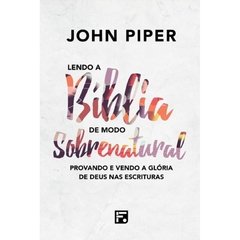 Lendo a Bíblia de modo Sobrenatural - John Piper - comprar online