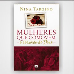 Mulheres que comovem o coração de Deus - Nina Targino