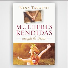 Mulheres rendidas aos pés de Jesus - Nina Targino