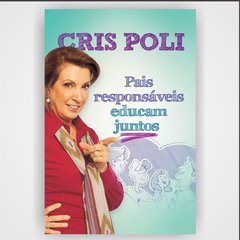 Pais responsáveis educam juntos - Cris Poli