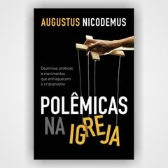 Polêmicas na Igreja - Augustus Nicodemus