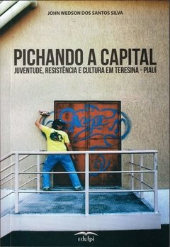 LIVRO - Pichando a Capital: juventude, resistência e cultura em Teresina - Piauí.