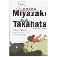 hayao miyazaki e isao takahata: vida y obra de los cerebros de studio ghibl juan manuel corral