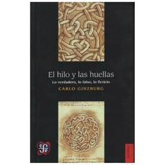 el hilo y las huellas. lo verdadero, lo falso, lo ficticio - carlo ginzburg natalia ginzburg