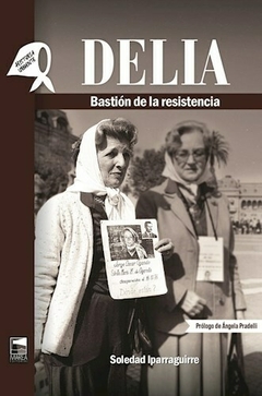 delia, bastión de la resistencia sylvia iparraguirre