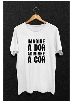 Camiseta Slim - Imagine a dor adivinha a cor - Branca