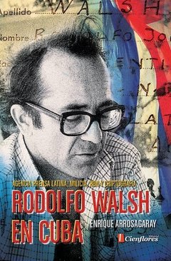 Rodolfo Walsh En Cuba - Enrique Arrosagaray