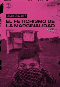 El fetichismo de la marginalidad - Cesar Gonzalez