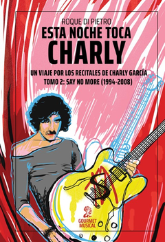 Esta noche toca Charly, un viaje por los recitales de Charly Garcia - Tomo II - Roque Di Pitro