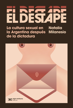 El destape, la cultura sexual en la Argentina después de la dictadura - Natalia Milanesio