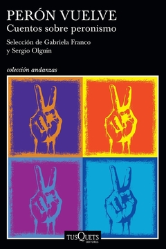 Perón vuelve, cuentos sobre peronismo - Gabriela Franco y Sergio Olguin