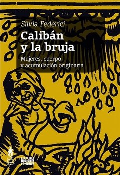 Calibán y la bruja, mujeres, cuerpo y acumulación originaria - Silvia Federici