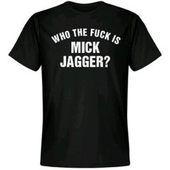camiseta who the fuck is mick jagger?