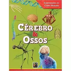 Cérebro e Ossos - COLEÇÃO CURIOSIDADES DO CORPO HUMANO