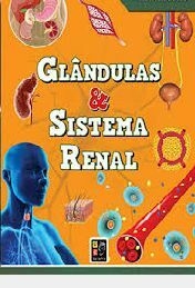 GLÂNDULAS E SISTEMA RENAL - COLEÇÃO CURIOSIDADES DO CORPO HUMANO