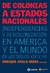 DE COLONIAS A ESTADOS NACIONALES. INDEPENDENCIAS Y DESCOLONIZACIÓN EN AMÉRICA Y EL MUNDO EN LOS