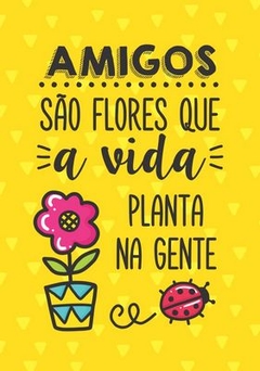 Placa MDF 3mm A4 Mensagem Motivacional Amigos são flores que a vida planta na gente mod07 - Presentes Personalizados I Canecas, Camisas, Perfumes, Quadros, Almofadas