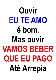 Placa MDF 3mm A4 Mensagem Ouvir Eu Te Amo é bom mas ouvir Vamos beber que Pago até arrepia mod71 - Presentes Personalizados I Canecas, Camisas, Perfumes, Quadros, Almofadas