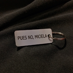 PUES NO, MICIELA / LLAVERO PLACA