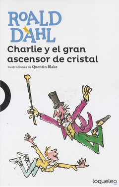Charlie Y El Gran Ascensor De Cristal - Roald Dahl  Loqueleo