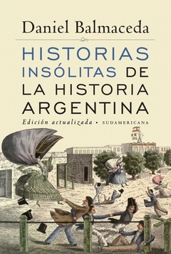 Historias insólitas de la historia argentina (Edición Actualizada) Daniel Balmaceda