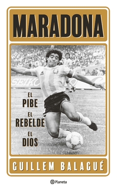 Maradona: el pibe, el rebelde, el dios - GUILLEM BALAGUE